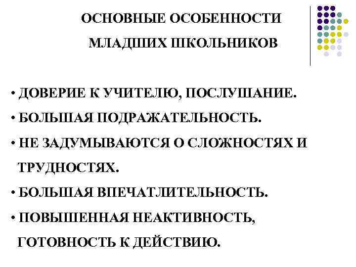 ОСНОВНЫЕ ОСОБЕННОСТИ МЛАДШИХ ШКОЛЬНИКОВ • ДОВЕРИЕ К УЧИТЕЛЮ, ПОСЛУШАНИЕ. • БОЛЬШАЯ ПОДРАЖАТЕЛЬНОСТЬ. • НЕ