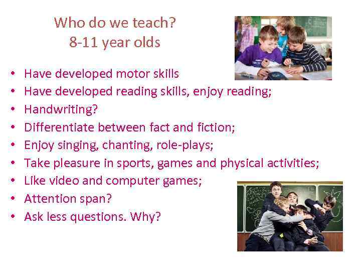 Who do we teach? 8 -11 year olds • • • Have developed motor