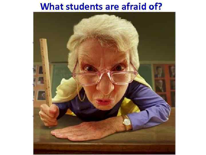 What students are afraid of? • making grammar mistakes (from over-correction? ) • appearing