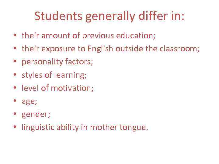 Students generally differ in: • • their amount of previous education; their exposure to