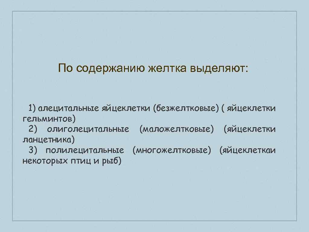 По содержанию желтка выделяют: 1) алецитальные яйцеклетки (безжелтковые) ( яйцеклетки гельминтов) 2) олиголецитальные (маложелтковые)