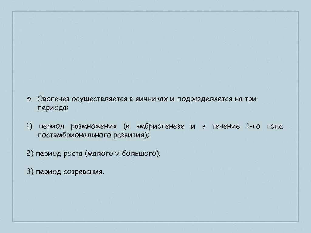 ❖ Овогенез осуществляется в яичниках и подразделяется на три периода: 1) период размножения (в