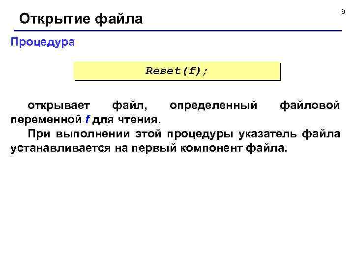 9 Открытие файла Процедура Reset(f); открывает файл, определенный файловой переменной f для чтения. При