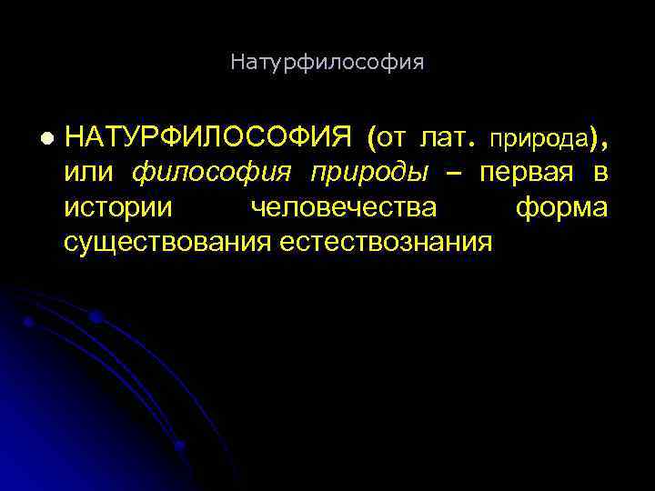 Натурфилософия l НАТУРФИЛОСОФИЯ (от лат. природа), или философия природы – первая в истории человечества