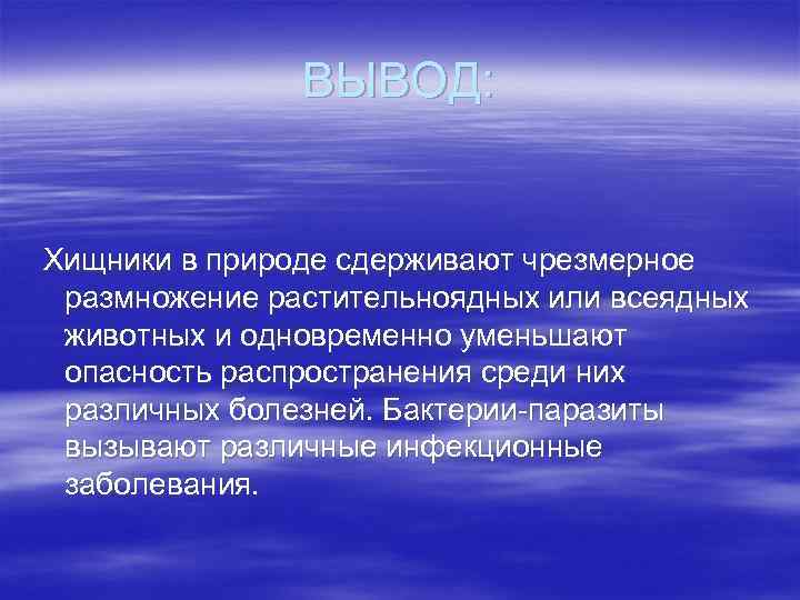 ВЫВОД: Хищники в природе сдерживают чрезмерное размножение растительноядных или всеядных животных и одновременно уменьшают