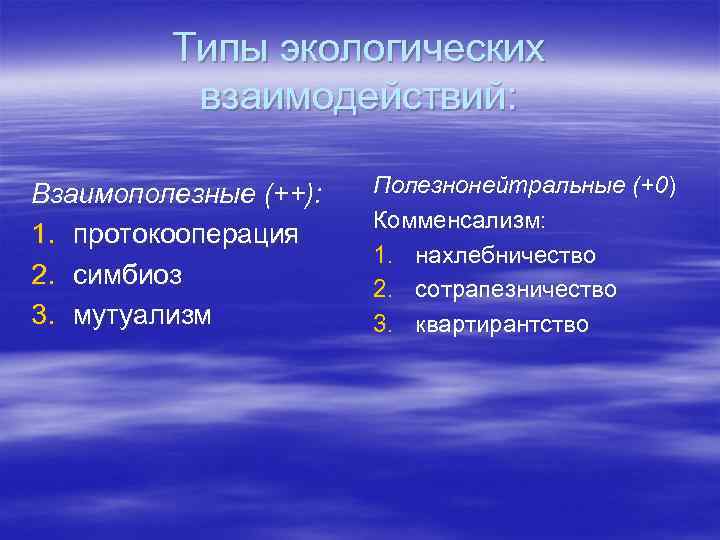 Типы экологических взаимодействий: Взаимополезные (++): 1. протокооперация 2. симбиоз 3. мутуализм Полезнонейтральные (+0) Комменсализм: