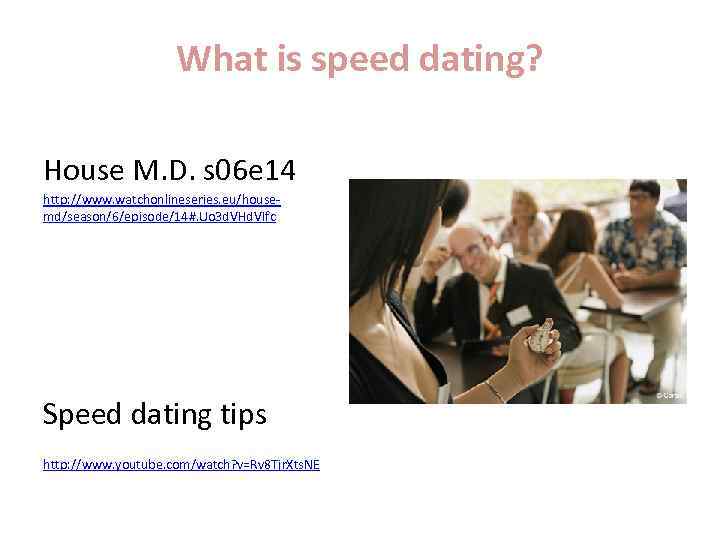 What is speed dating? House M. D. s 06 e 14 http: //www. watchonlineseries.