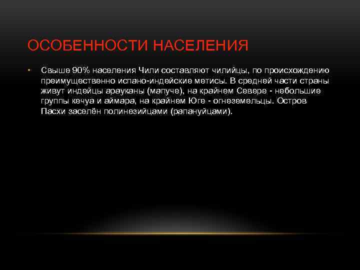 ОСОБЕННОСТИ НАСЕЛЕНИЯ • Свыше 90% населения Чили составляют чилийцы, по происхождению преимущественно испано-индейские метисы.