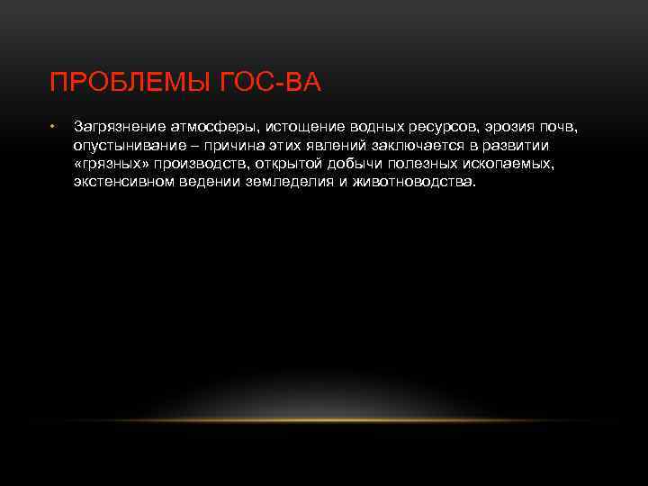 ПРОБЛЕМЫ ГОС-ВА • Загрязнение атмосферы, истощение водных ресурсов, эрозия почв, опустынивание – причина этих