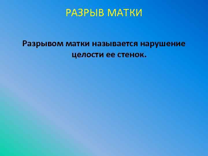 РАЗРЫВ МАТКИ Разрывом матки называется нарушение целости ее стенок. 