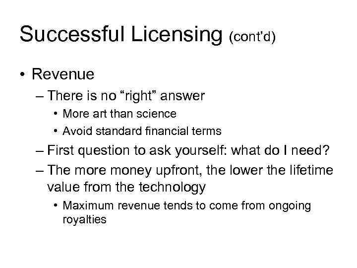 Successful Licensing (cont’d) • Revenue – There is no “right” answer • More art