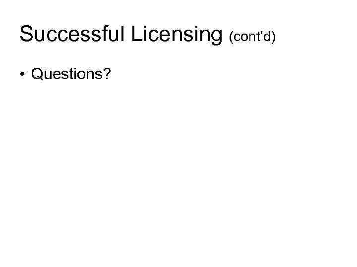 Successful Licensing (cont’d) • Questions? 