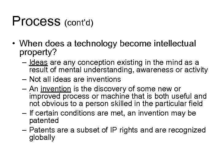 Process (cont’d) • When does a technology become intellectual property? – Ideas are any