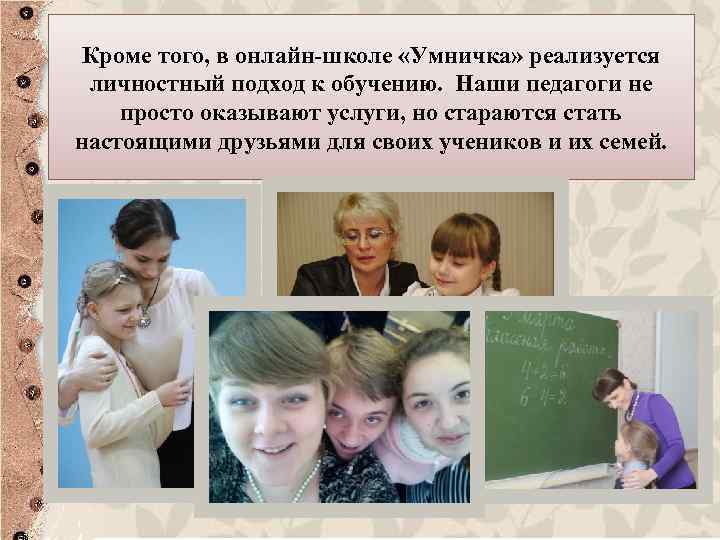 Кроме того, в онлайн-школе «Умничка» реализуется личностный подход к обучению. Наши педагоги не просто