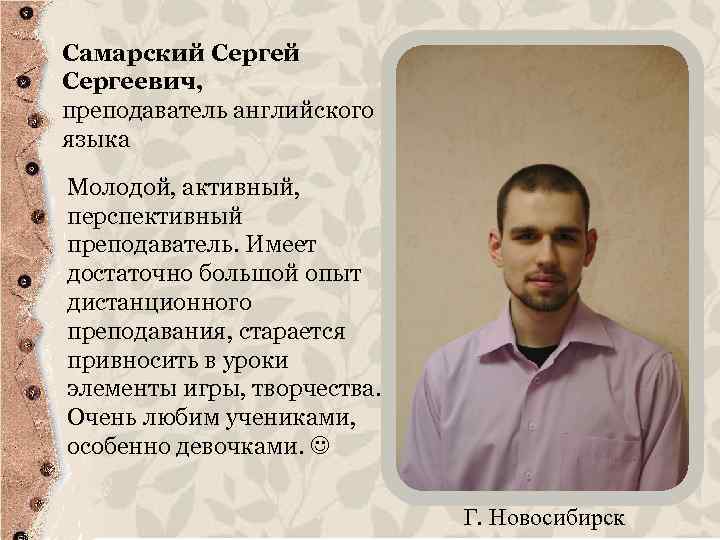 Самарский Сергеевич, преподаватель английского языка Молодой, активный, перспективный преподаватель. Имеет достаточно большой опыт дистанционного