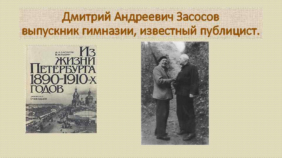 Дмитрий Андреевич Засосов выпускник гимназии, известный публицист. 
