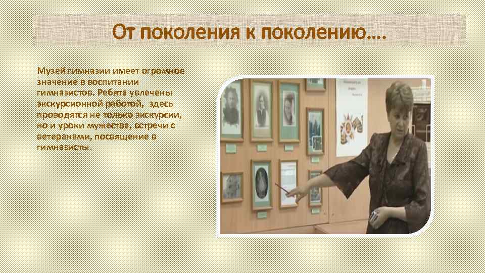 От поколения к поколению…. Музей гимназии имеет огромное значение в воспитании гимназистов. Ребята увлечены