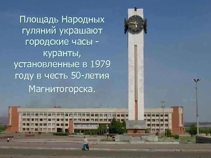 Площадь Народных гуляний украшают городские часы - куранты, установленные в 1979 году в честь