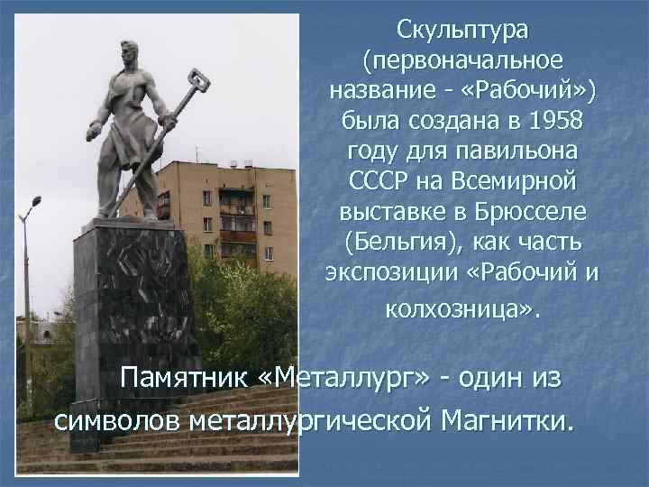 Скульптура (первоначальное название - «Рабочий» ) была создана в 1958 году для павильона СССР