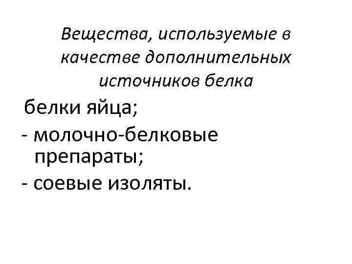 Вещества, используемые в качестве дополнительных источников белка белки яйца; - молочно-белковые препараты; - соевые