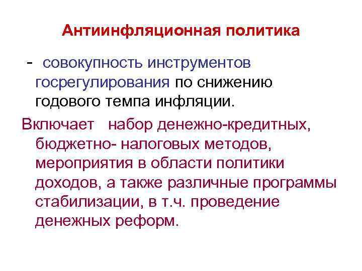 Антиинфляционная политика - совокупность инструментов госрегулирования по снижению годового темпа инфляции. Включает набор денежно-кредитных,