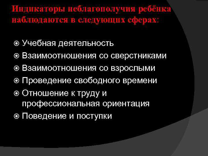 Индикаторы неблагополучия ребёнка наблюдаются в следующих сферах: Учебная деятельность Взаимоотношения со сверстниками Взаимоотношения со