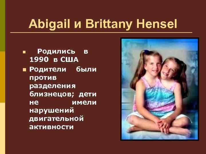 Abigail и Brittany Hensel n n Родились в 1990 в США Родители были против ра...