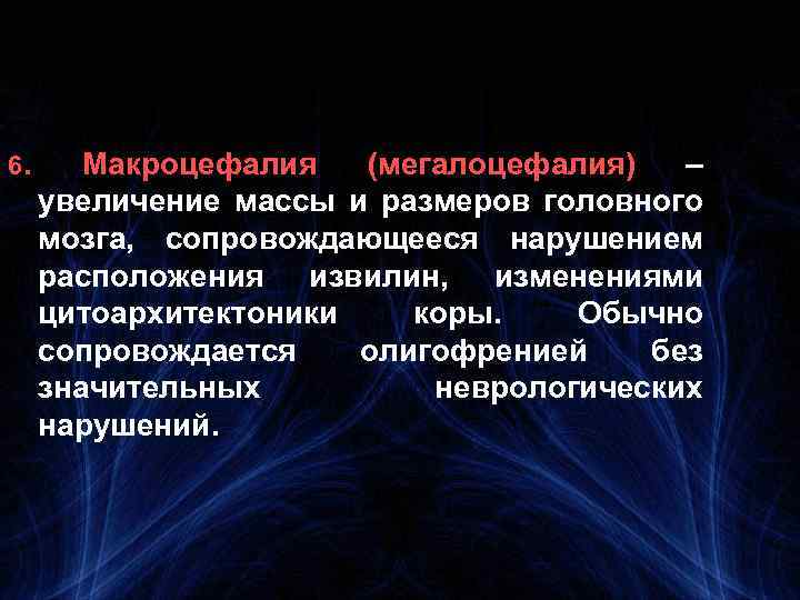 6. Макроцефалия (мегалоцефалия) – увеличение массы и размеров головного мозга, сопровождающееся нарушением расположения извилин,