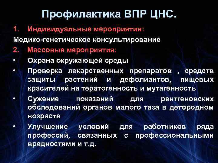 Профилактика ВПР ЦНС. 1. Индивидуальные мероприятия: Медико-генетическое консультирование 2. Массовые мероприятия: • Охрана окружающей