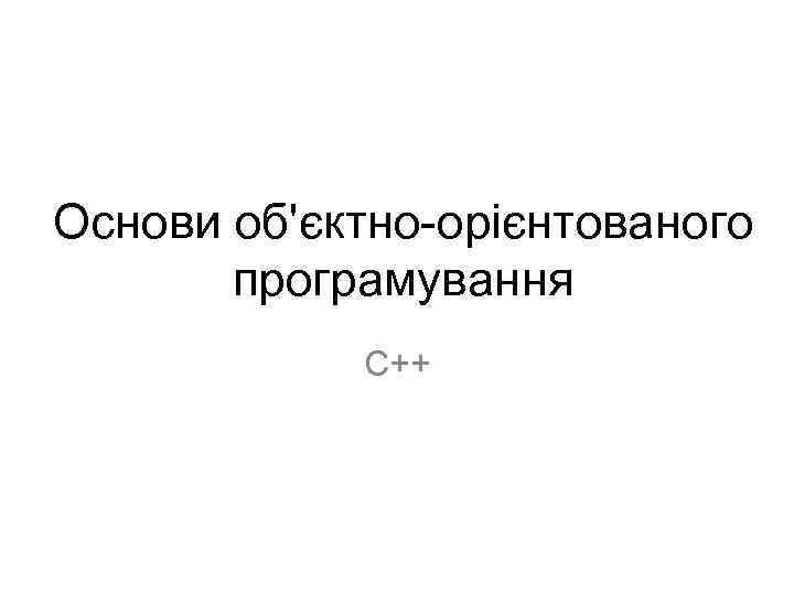 Основи об'єктно-орієнтованого програмування С++ 