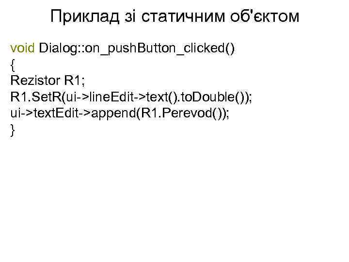 Приклад зі статичним об'єктом void Dialog: : on_push. Button_clicked() { Rezistor R 1; R
