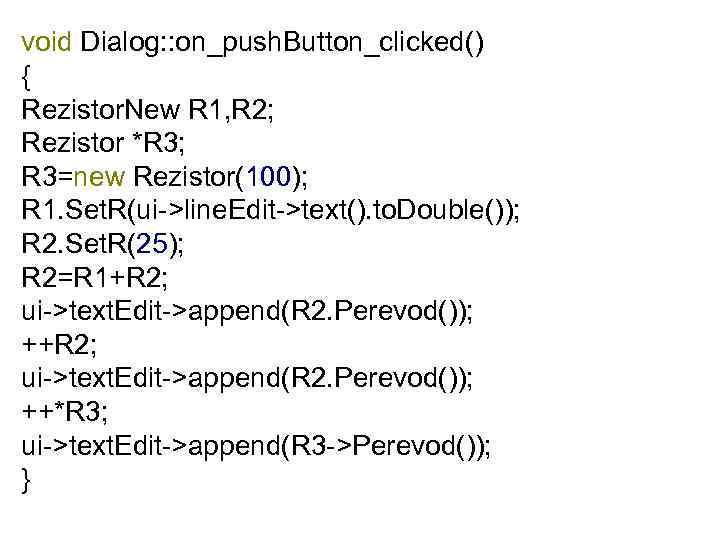 void Dialog: : on_push. Button_clicked() { Rezistor. New R 1, R 2; Rezistor *R