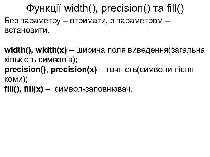 Функції width(), precision() та fill() Без параметру – отримати, з параметром – встановити. width(),