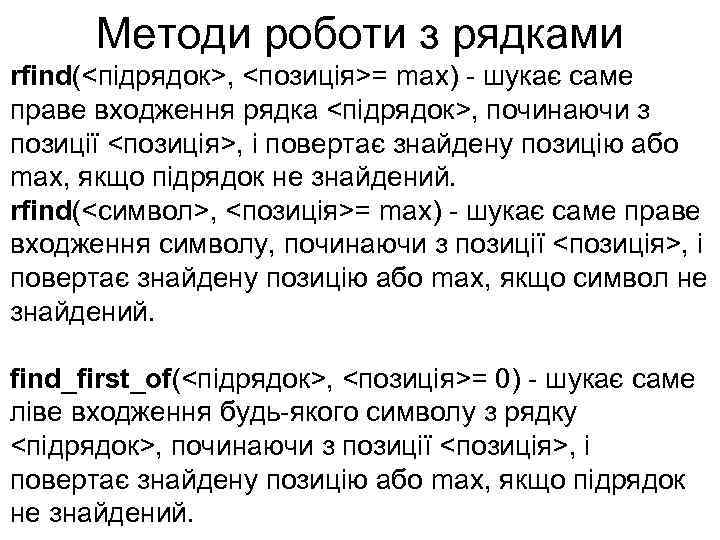 Методи роботи з рядками rfind(<підрядок>, <позиція>= max) - шукає саме праве входження рядка <підрядок>,