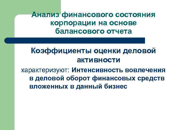 Анализ финансового состояния корпорации на основе балансового отчета Коэффициенты оценки деловой активности характеризуют: Интенсивность