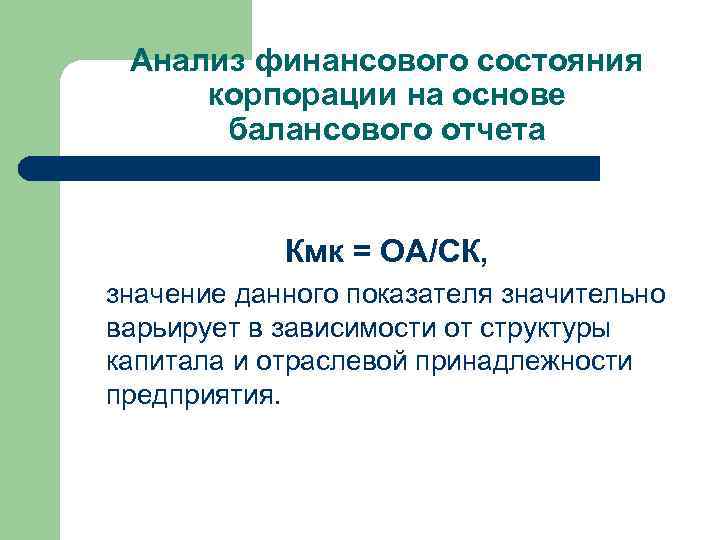 Анализ финансового состояния корпорации на основе балансового отчета Кмк = ОА/СК, значение данного показателя