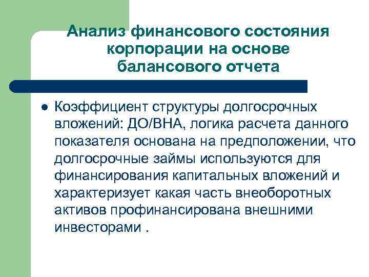 Анализ финансового состояния корпорации на основе балансового отчета l Коэффициент структуры долгосрочных вложений: ДО/ВНА,