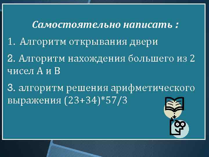 Самостоятельно написать : 1. Алгоритм открывания двери 2. Алгоритм нахождения большего из 2 чисел