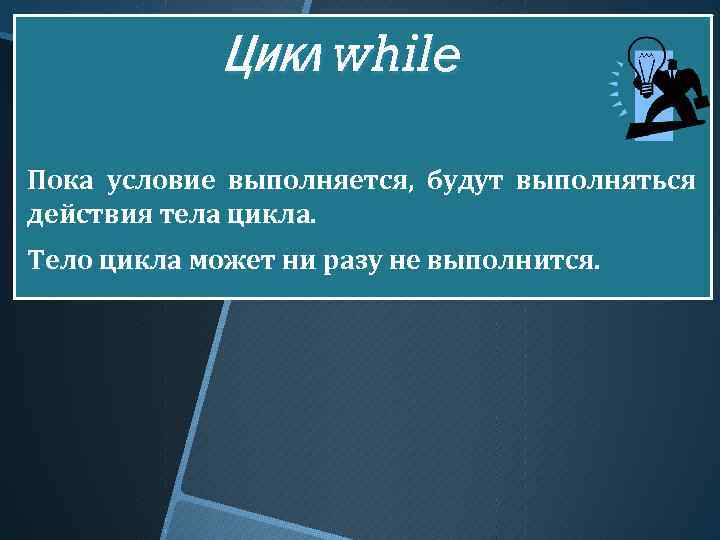 Цикл while Пока условие выполняется, будут выполняться действия тела цикла. Тело цикла может ни