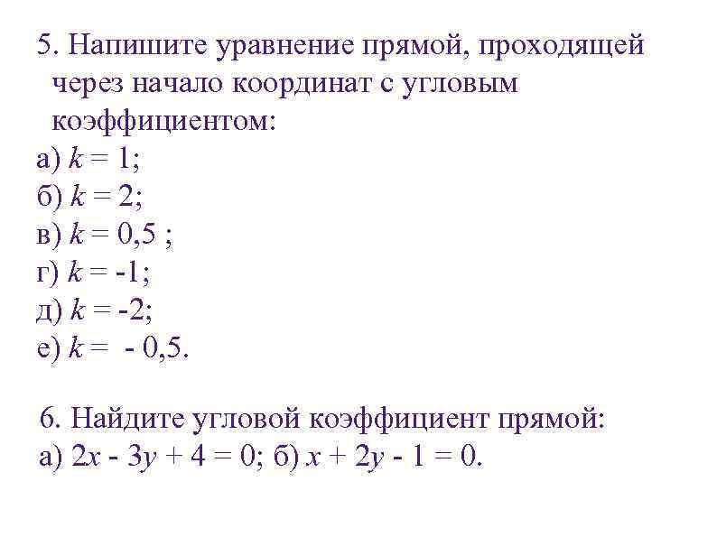 5. Напишите уравнение прямой, проходящей через начало координат с угловым коэффициентом: а) k =