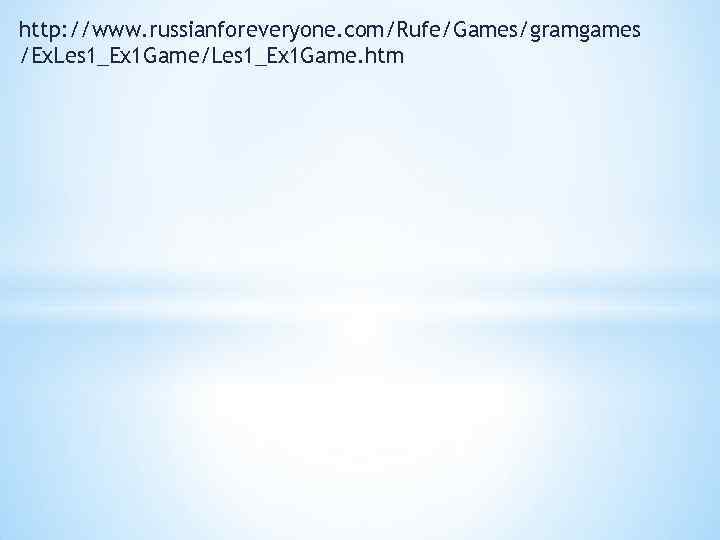 http: //www. russianforeveryone. com/Rufe/Games/gramgames /Ex. Les 1_Ex 1 Game/Les 1_Ex 1 Game. htm 