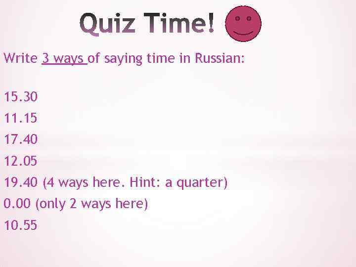 Write 3 ways of saying time in Russian: 15. 30 11. 15 17. 40