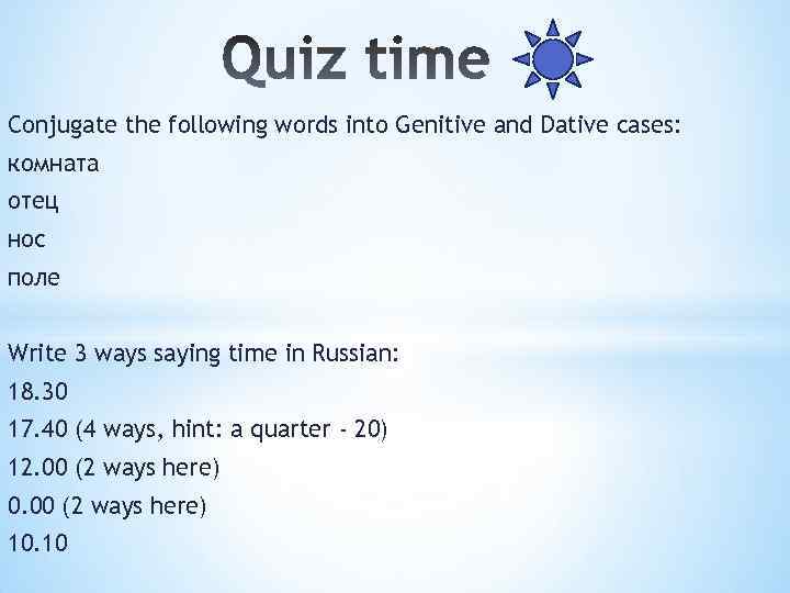 Conjugate the following words into Genitive and Dative cases: комната отец нос поле Write