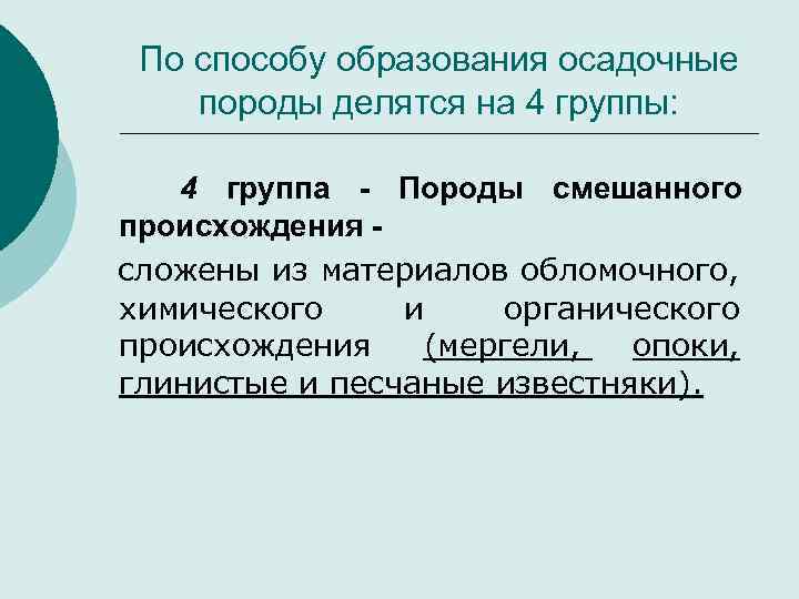 По способу образования осадочные породы делятся на 4 группы: 4 группа - Породы смешанного