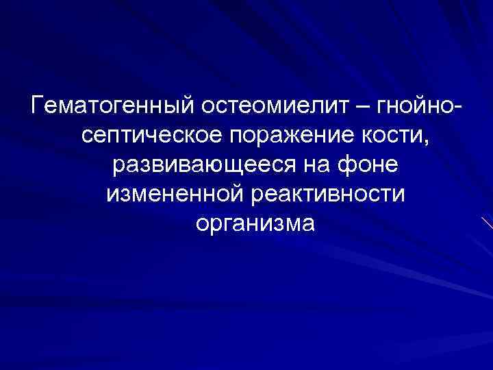 Гематогенный остеомиелит – гнойносептическое поражение кости, развивающееся на фоне измененной реактивности организма 