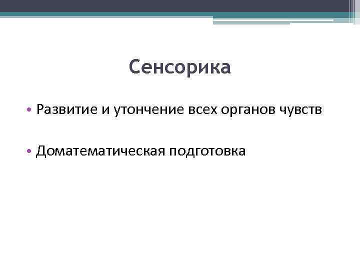 Cенсорика • Развитие и утончение всех органов чувств • Доматематическая подготовка 