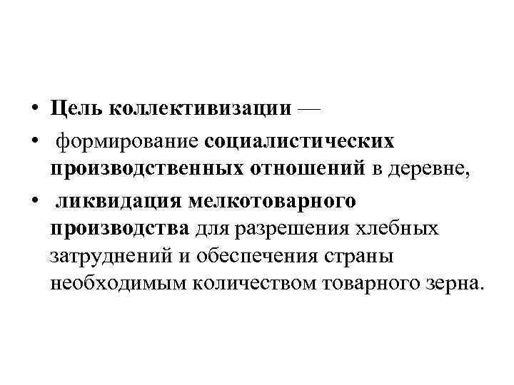  • Цель коллективизации — • формирование социалистических производственных отношений в деревне, • ликвидация