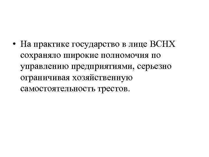  • На практике государство в лице ВСНХ сохраняло широкие полномочия по управлению предприятиями,