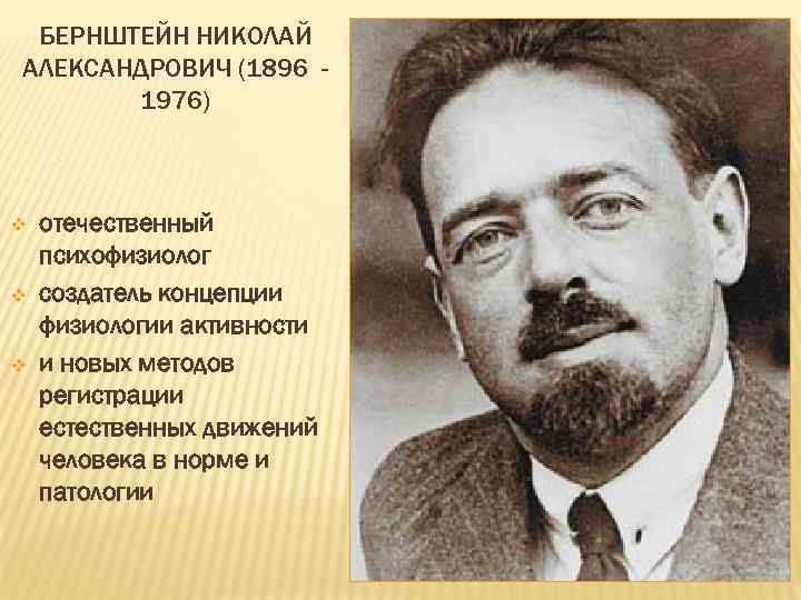 БЕРНШТЕЙН НИКОЛАЙ АЛЕКСАНДРОВИЧ (1896 1976) v v v отечественный психофизиолог создатель концепции физиологии активности