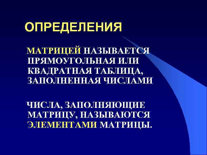 ОПРЕДЕЛЕНИЯ МАТРИЦЕЙ НАЗЫВАЕТСЯ ПРЯМОУГОЛЬНАЯ ИЛИ КВАДРАТНАЯ ТАБЛИЦА, ЗАПОЛНЕННАЯ ЧИСЛАМИ ЧИСЛА, ЗАПОЛНЯЮЩИЕ МАТРИЦУ, НАЗЫВАЮТСЯ ЭЛЕМЕНТАМИ